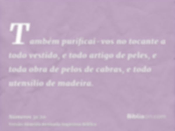 Também purificai-vos no tocante a todo vestido, e todo artigo de peles, e toda obra de pelos de cabras, e todo utensílio de madeira.