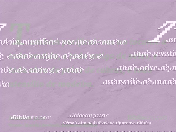 Também purificai-vos no tocante a todo vestido, e todo artigo de peles, e toda obra de pelos de cabras, e todo utensílio de madeira.