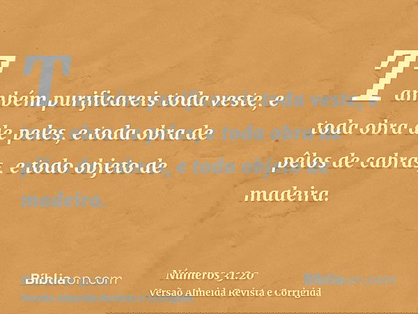 Também purificareis toda veste, e toda obra de peles, e toda obra de pêlos de cabras, e todo objeto de madeira.
