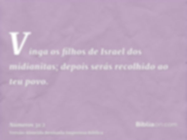 Vinga os filhos de Israel dos midianitas; depois serás recolhido ao teu povo.