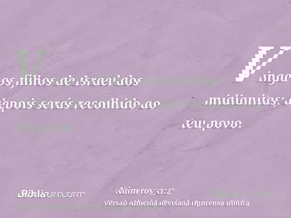 Vinga os filhos de Israel dos midianitas; depois serás recolhido ao teu povo.
