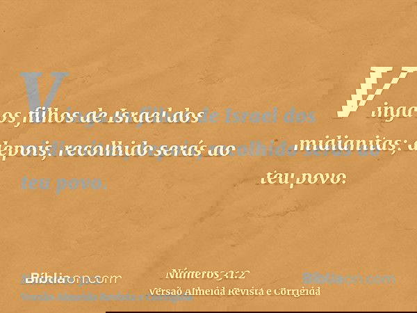 Vinga os filhos de Israel dos midianitas; depois, recolhido serás ao teu povo.