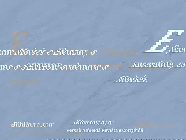 E fizeram Moisés e Eleazar, o sacerdote, como o SENHOR ordenara a Moisés.