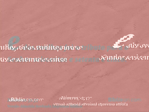 e das ovelhas foi o tributo para o Senhor seiscentas e setenta e cinco.