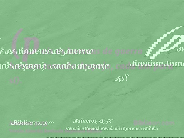 (pois os homens de guerra haviam tomado despojo, cada um para si).