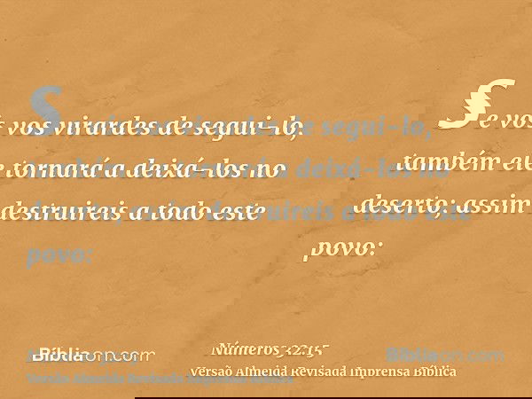 se vós vos virardes de segui-lo, também ele tornará a deixá-los no deserto; assim destruireis a todo este povo: