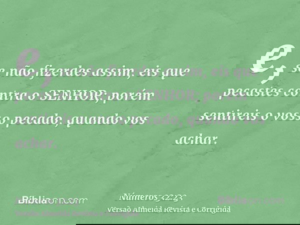 e, se não fizerdes assim, eis que pecastes contra o SENHOR; porém sentireis o vosso pecado, quando vos achar.