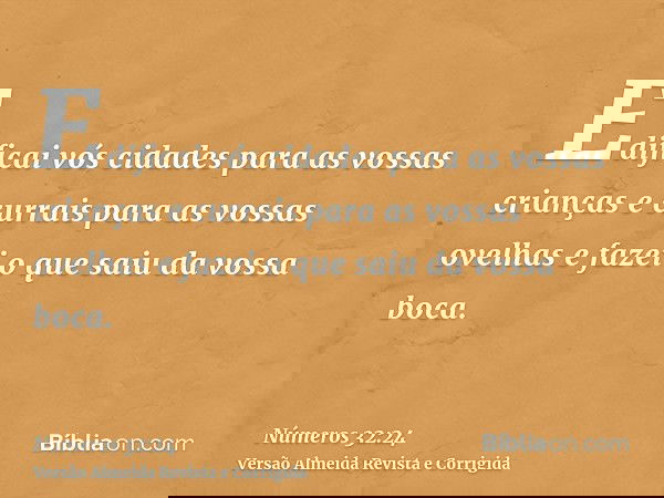 Edificai vós cidades para as vossas crianças e currais para as vossas ovelhas e fazei o que saiu da vossa boca.