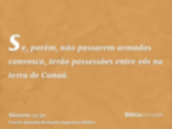 se, porém, não passarem armados convosco, terão possessões entre vós na terra de Canaã.