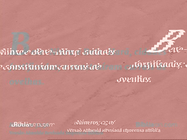 Bete-Ninra e Bete-Harã, cidades fortificadas; e construíram currais de ovelhas.