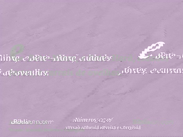 e Bete-Ninra, e Bete-Harã, cidades fortes, e currais de ovelhas.