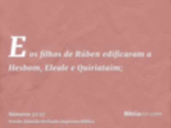 E os filhos de Rúben edificaram a Hesbom, Eleale e Quiriataim;