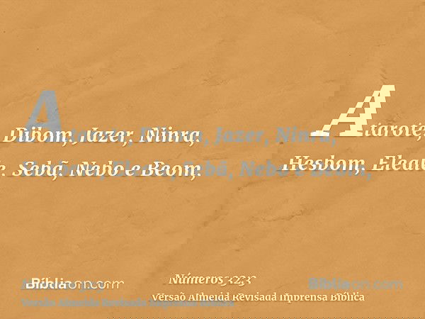 Atarote, Dibom, Jazer, Ninra, Hesbom, Eleale, Sebã, Nebo e Beom,