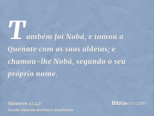 Também foi Nobá, e tomou a Quenate com as suas aldeias; e chamou-lhe Nobá, segundo o seu próprio nome.