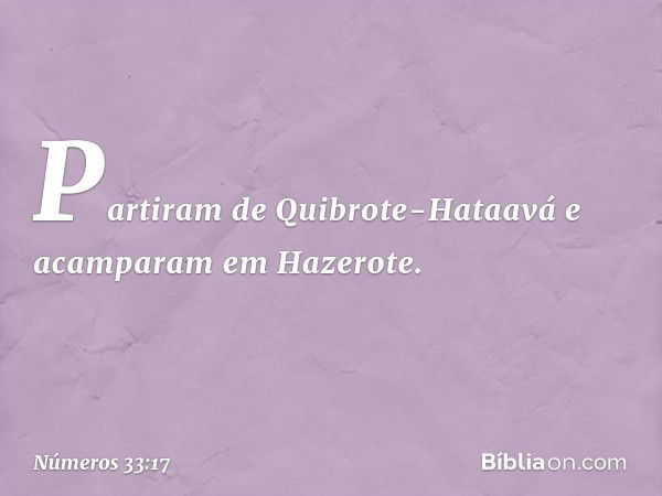 Partiram de Quibrote-Hataavá e acamparam em Hazerote. -- Números 33:17