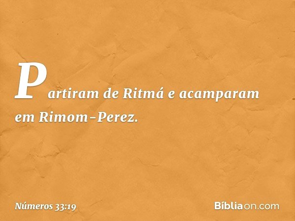 Partiram de Ritmá e acamparam em Rimom-Perez. -- Números 33:19