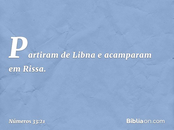 Partiram de Libna e acamparam em Rissa. -- Números 33:21