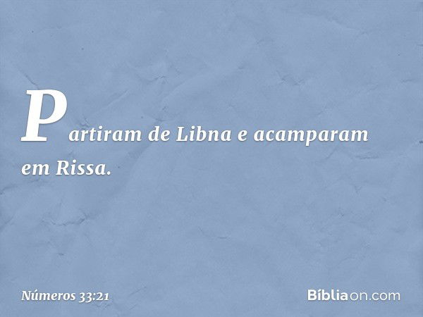 Partiram de Libna e acamparam em Rissa. -- Números 33:21