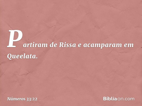 Partiram de Rissa e acamparam em Queelata. -- Números 33:22