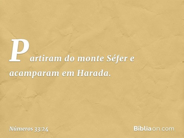 Partiram do monte Séfer e acamparam em Harada. -- Números 33:24