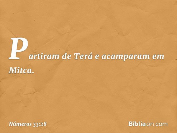 Partiram de Terá e acamparam em Mitca. -- Números 33:28