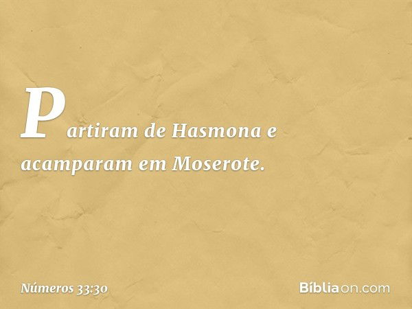 Partiram de Hasmona e acamparam em Moserote. -- Números 33:30