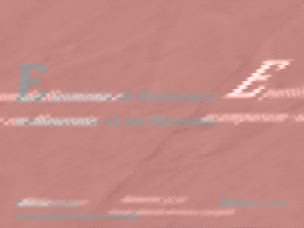 E partiram de Hasmona e acamparam-se em Moserote.