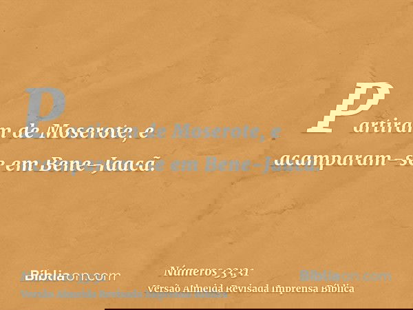 Partiram de Moserote, e acamparam-se em Bene-Jaacã.