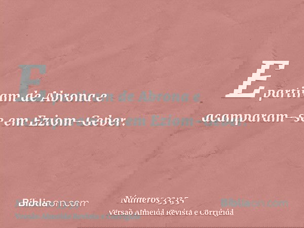 E partiram de Abrona e acamparam-se em Eziom-Geber.