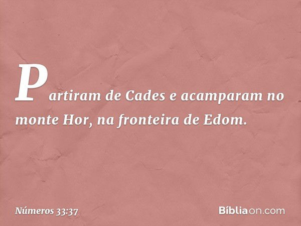 Partiram de Cades e acamparam no monte Hor, na fronteira de Edom. -- Números 33:37