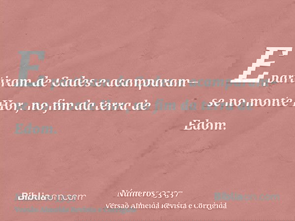 E partiram de Cades e acamparam-se no monte Hor, no fim da terra de Edom.