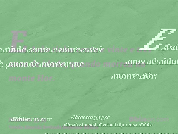 E Arão tinha cento e vinte e três anos de idade, quando morreu no monte Hor.
