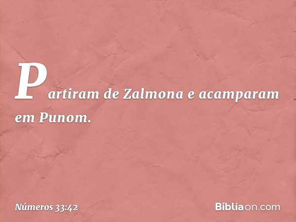 Partiram de Zalmona e acamparam em Punom. -- Números 33:42