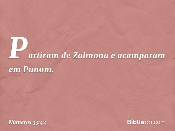 Partiram de Zalmona e acamparam em Punom. -- Números 33:42