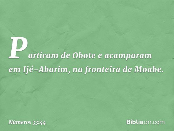 Partiram de Obote e acamparam em Ijé-Abarim, na fronteira de Moabe. -- Números 33:44