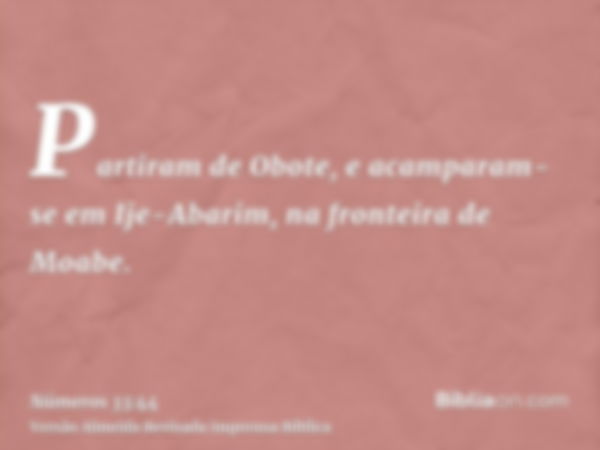 Partiram de Obote, e acamparam-se em Ije-Abarim, na fronteira de Moabe.