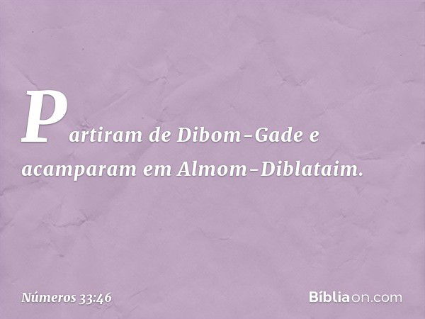 Partiram de Dibom-Gade e acamparam em Almom-Diblataim. -- Números 33:46