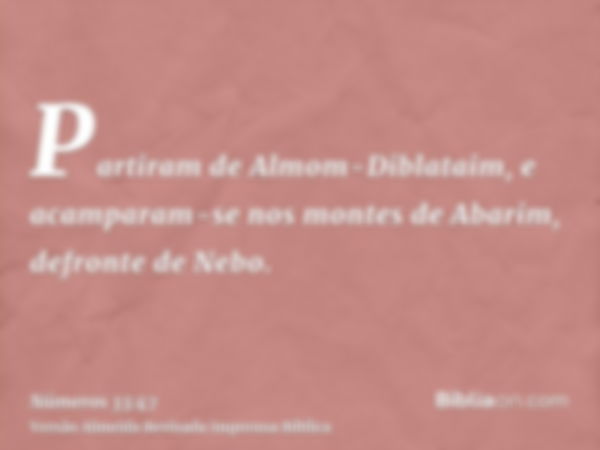 Partiram de Almom-Diblataim, e acamparam-se nos montes de Abarim, defronte de Nebo.