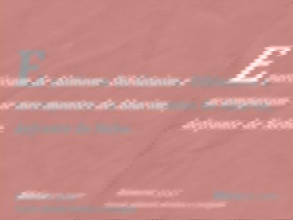 E partiram de Almom-Diblataim e acamparam-se nos montes de Abarim, defronte de Nebo.