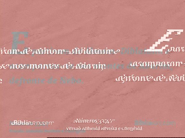 E partiram de Almom-Diblataim e acamparam-se nos montes de Abarim, defronte de Nebo.