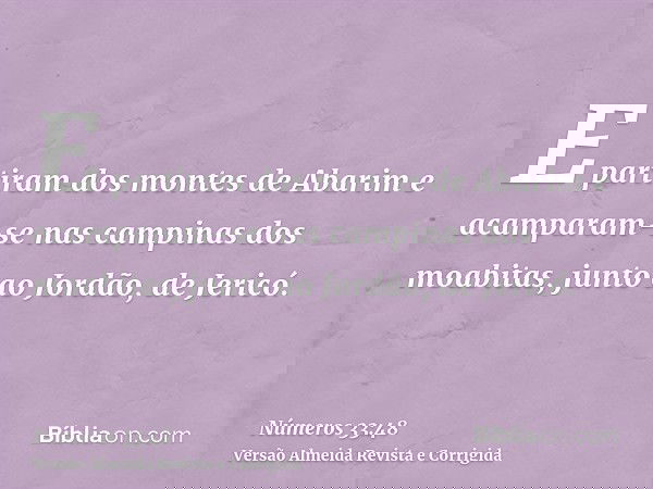 E partiram dos montes de Abarim e acamparam-se nas campinas dos moabitas, junto ao Jordão, de Jericó.