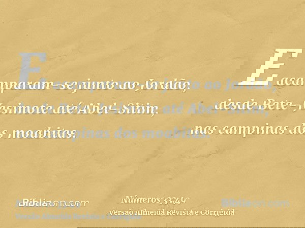 E acamparam-se junto ao Jordão, desde Bete-Jesimote até Abel-Sitim, nas campinas dos moabitas.