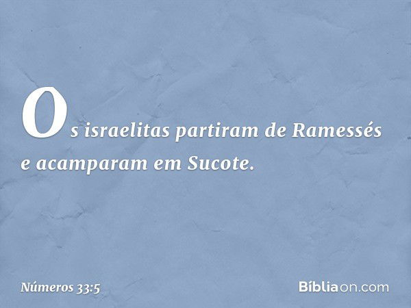 Os israelitas partiram de Ramessés e acamparam em Sucote. -- Números 33:5