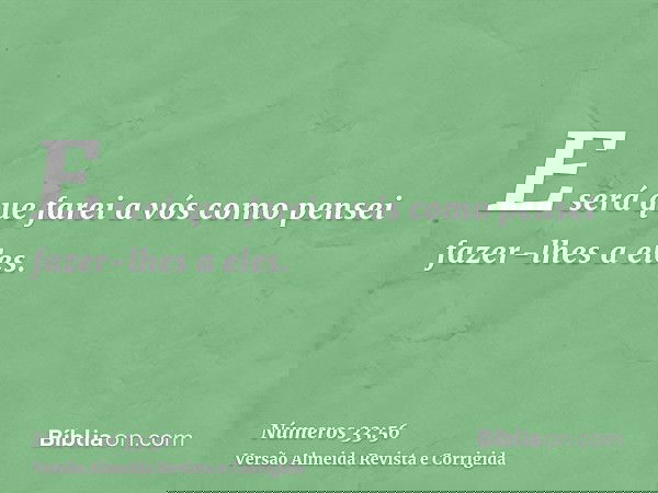 E será que farei a vós como pensei fazer-lhes a eles.
