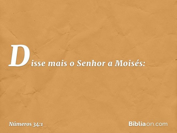 Disse mais o Senhor a Moisés: -- Números 34:1