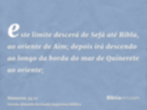 este limite descerá de Sefã até Ribla, ao oriente de Aim; depois irá descendo ao longo da borda do mar de Quinerete ao oriente;