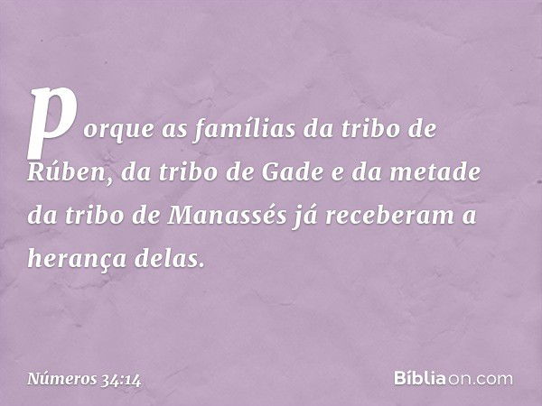 porque as famílias da tribo de Rúben, da tribo de Gade e da metade da tribo de Manassés já receberam a herança delas. -- Números 34:14