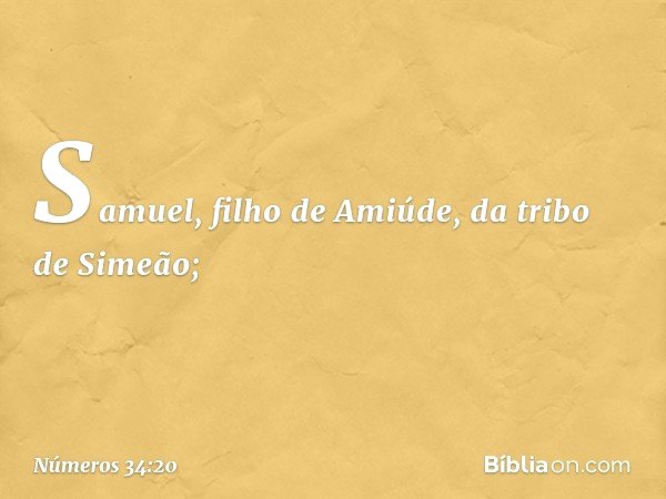 Samuel, filho de Amiúde,
da tribo de Simeão; -- Números 34:20