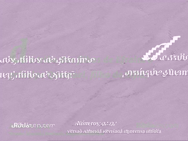 da tribo dos filhos de Efraim o príncipe Quemuel, filho de Siftã;
