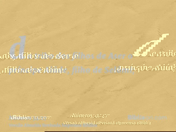 da tribo dos filhos de Aser o príncipe Aiúde, filho de Selômi;